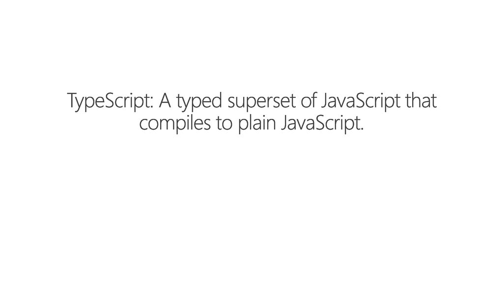 TypeScript: A typed superset of JavaScript that compiles to plain JavaScript.