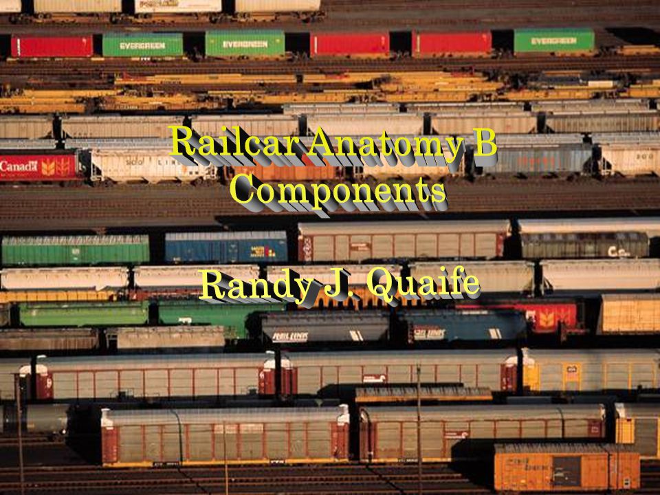 Railcar Anatomy B Components Randy J. Quaife