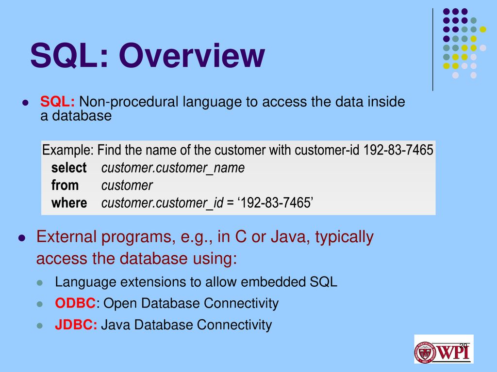SQL: Overview SQL: Non-procedural language to access the data inside a database.
