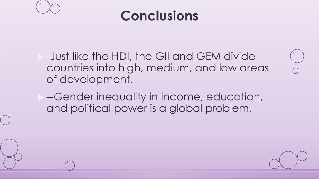 Conclusions -Just like the HDI, the GII and GEM divide countries into high, medium, and low areas of development.