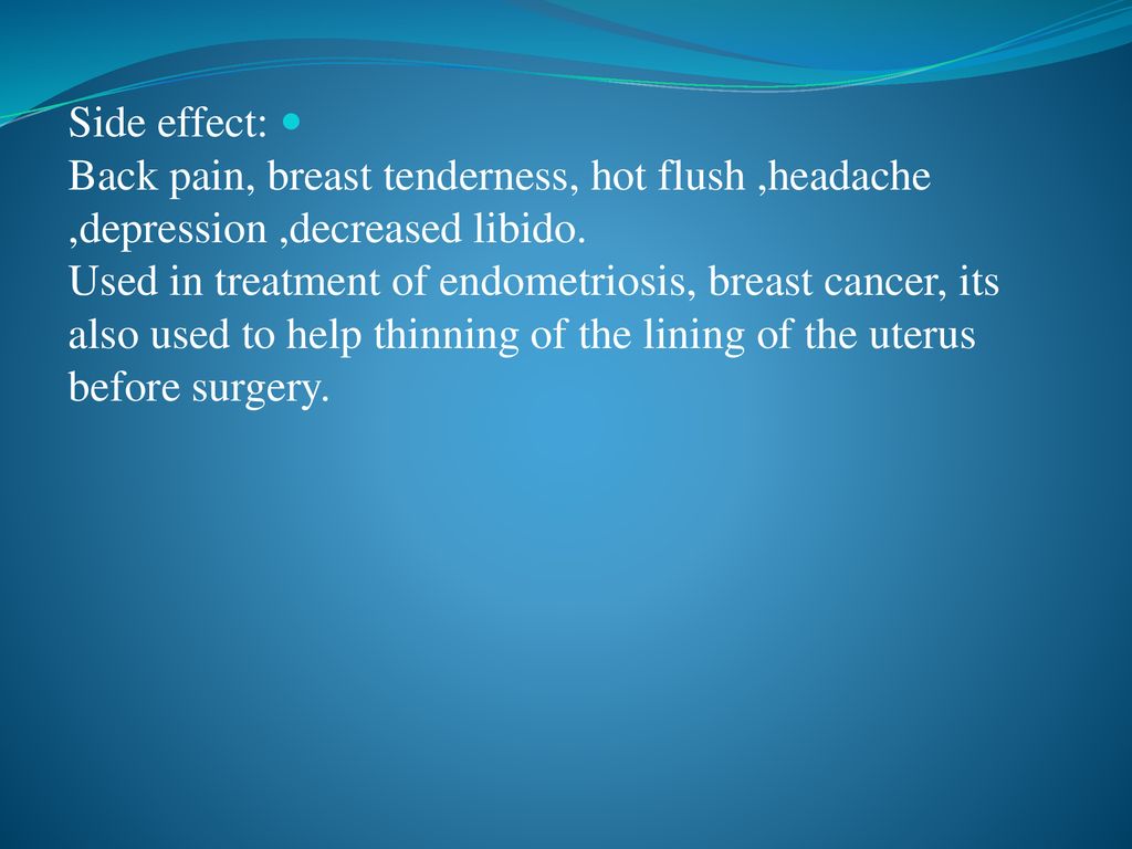 Side effect: Back pain, breast tenderness, hot flush ,headache ,depression ,decreased libido.