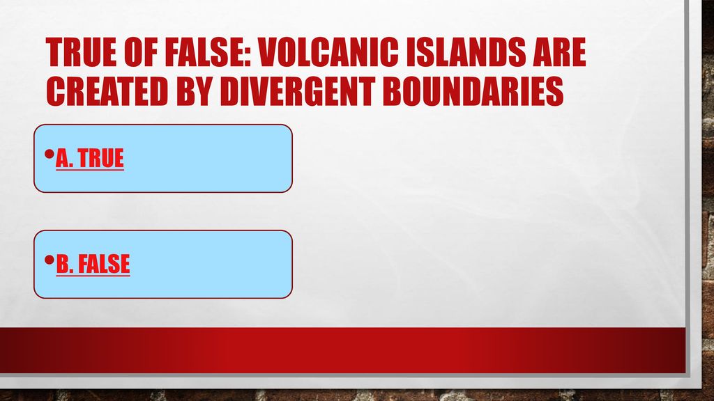 True of False: Volcanic Islands are created by divergent boundaries