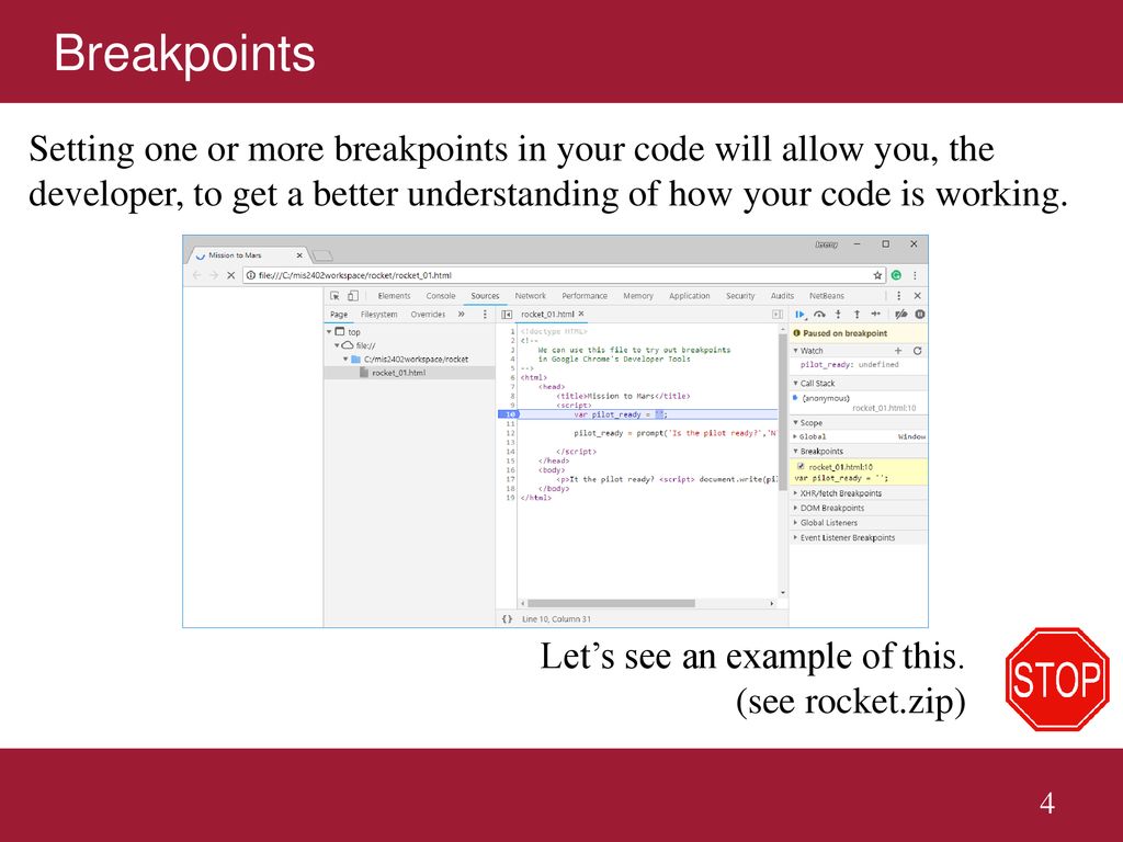 Breakpoints Setting one or more breakpoints in your code will allow you, the developer, to get a better understanding of how your code is working.