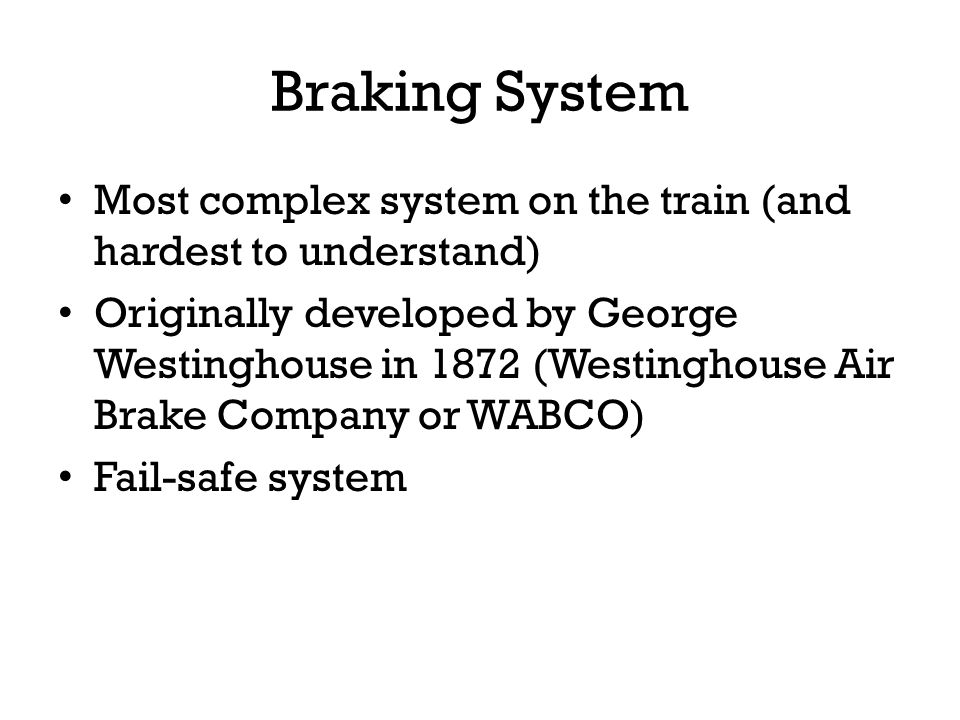 Braking System Most complex system on the train (and hardest to understand)