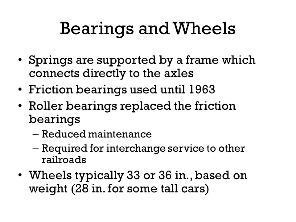 Bearings and Wheels Springs are supported by a frame which connects directly to the axles. Friction bearings used until