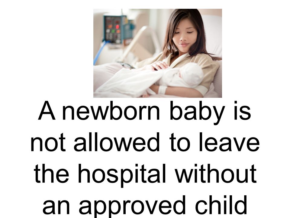 A newborn baby is not allowed to leave the hospital without an approved child safety seat