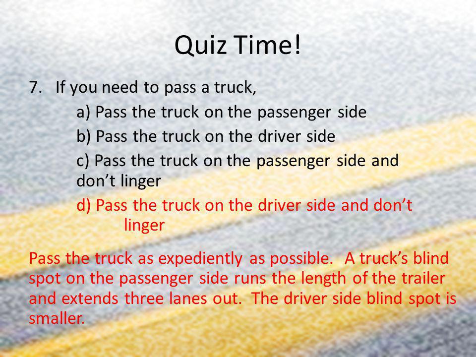 Quiz Time! If you need to pass a truck,