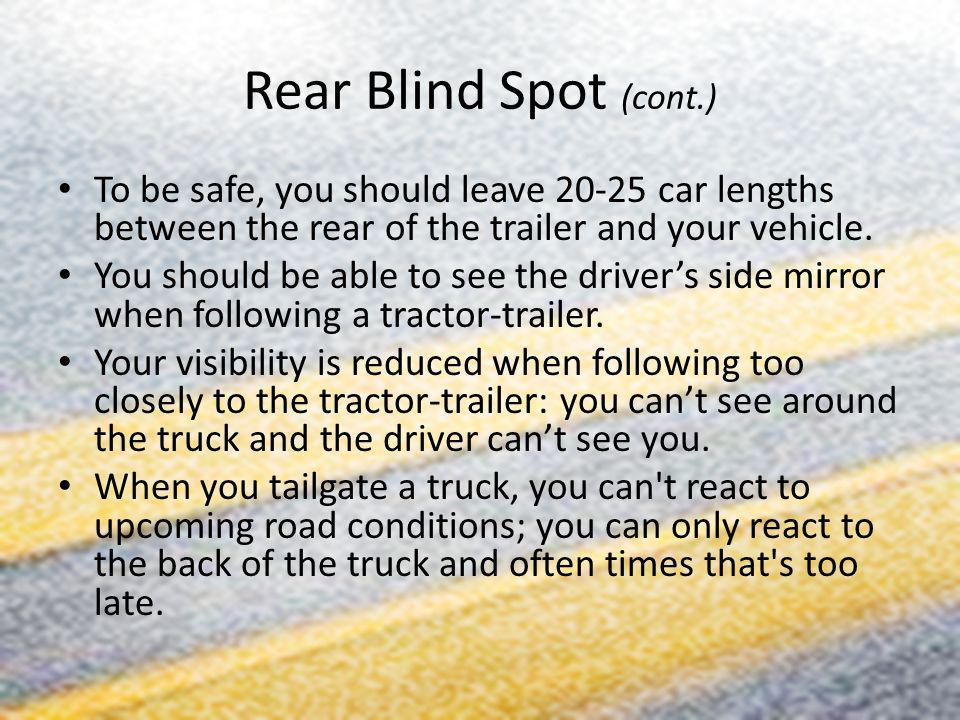Rear Blind Spot (cont.) To be safe, you should leave car lengths between the rear of the trailer and your vehicle.