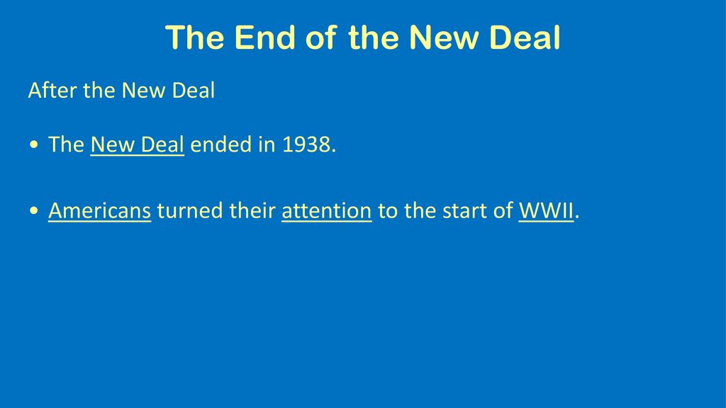 The End of the New Deal After the New Deal The New Deal ended in 1938.