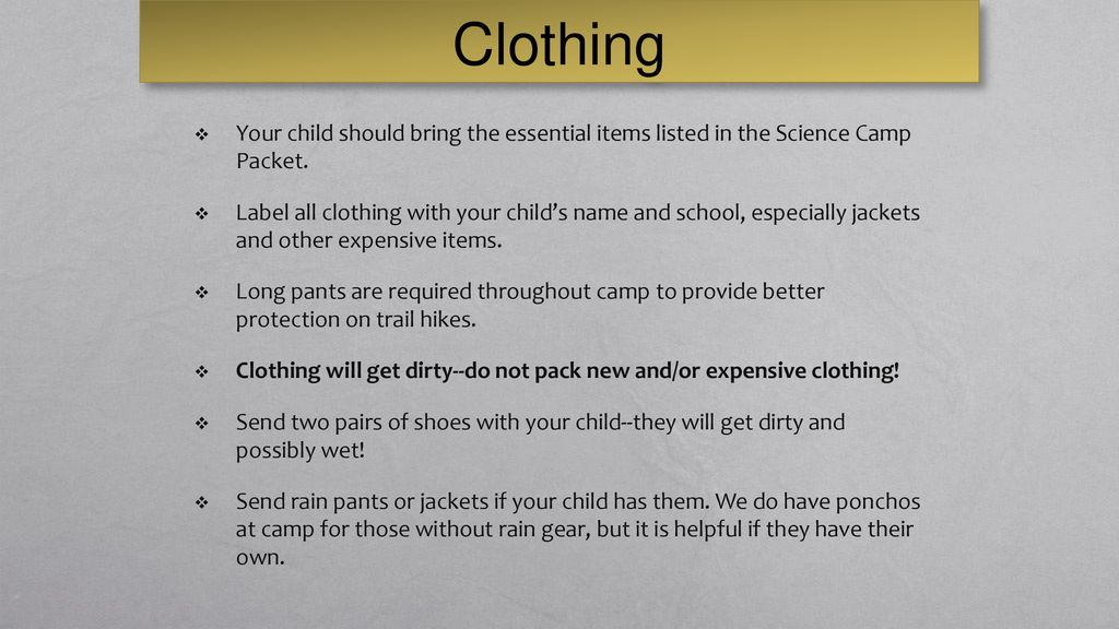 Clothing Your child should bring the essential items listed in the Science Camp Packet.