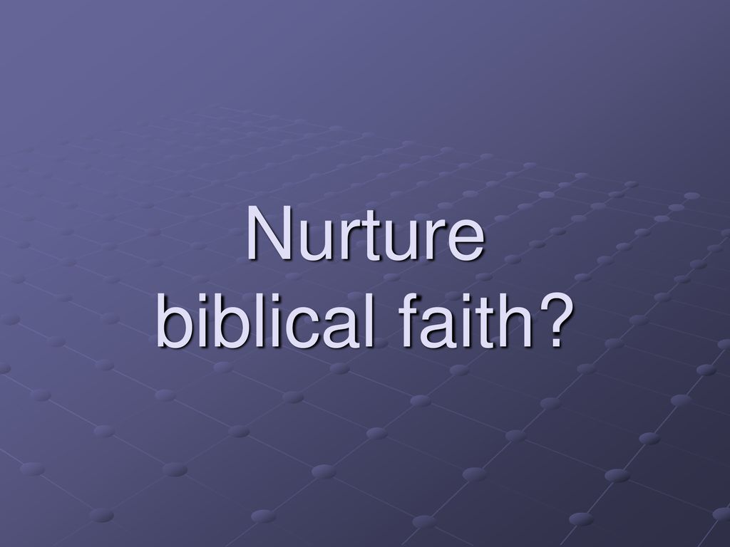 Nurture biblical faith