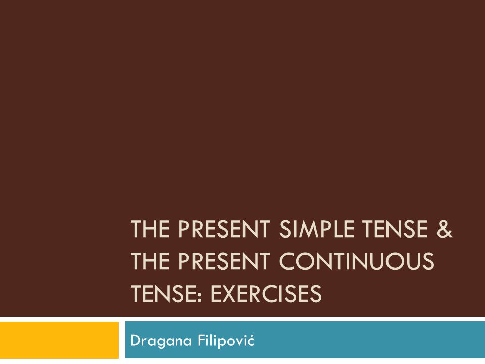 The present simple tense & the present continuous tense: exercises