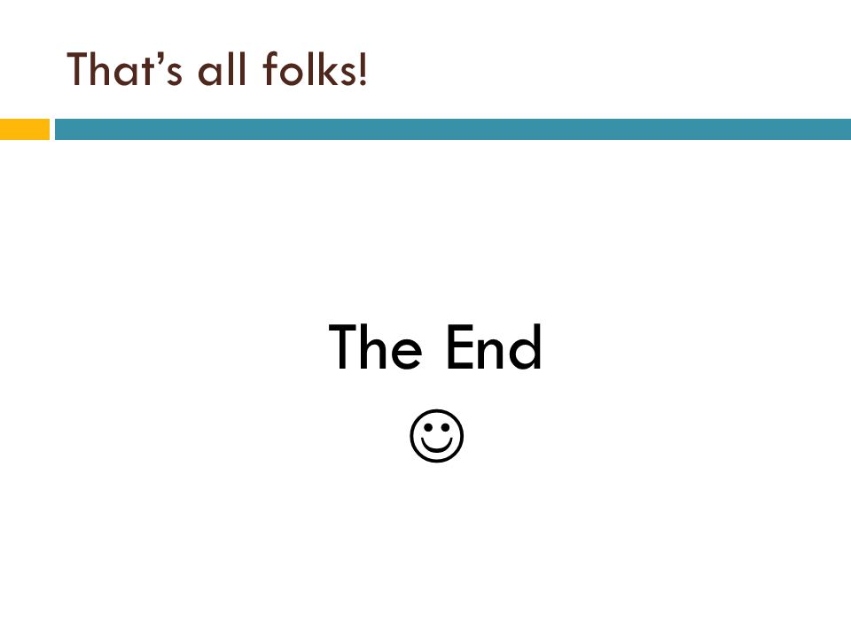 That’s all folks! The End 