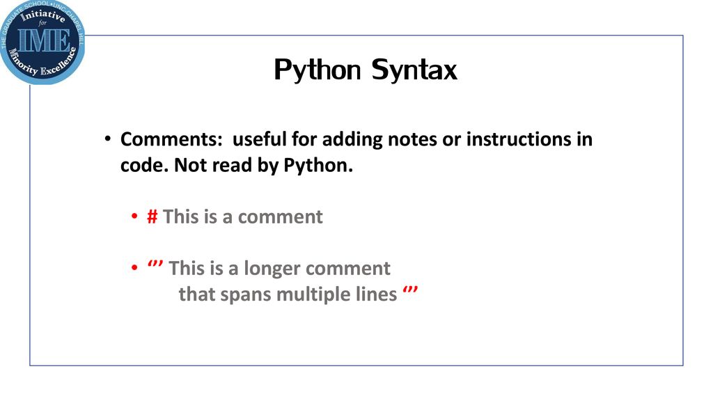 Python Syntax Comments: useful for adding notes or instructions in code. Not read by Python. # This is a comment.