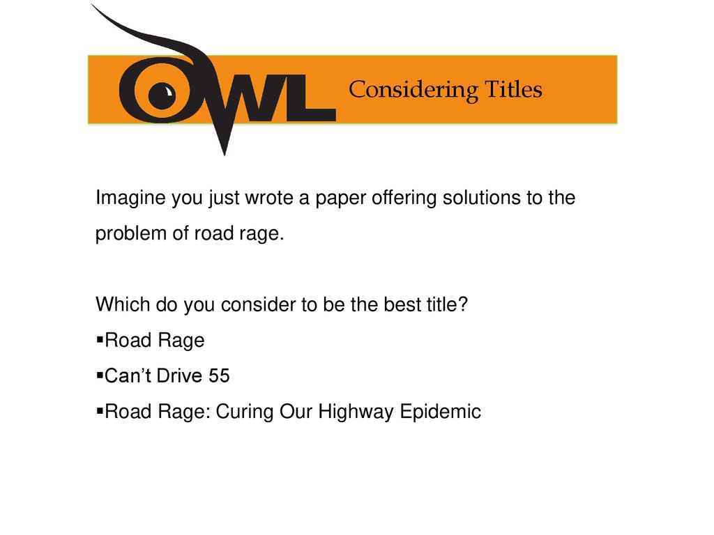 Considering Titles Imagine you just wrote a paper offering solutions to the problem of road rage. Which do you consider to be the best title