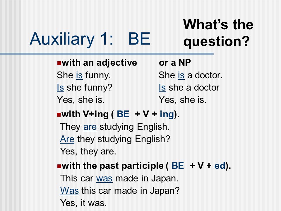 Auxiliary 1: BE What’s the question with an adjective or a NP