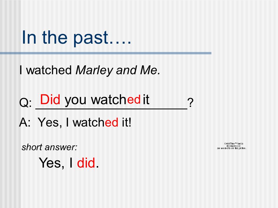 In the past…. Did you watch it Yes, I did. I watched Marley and Me.