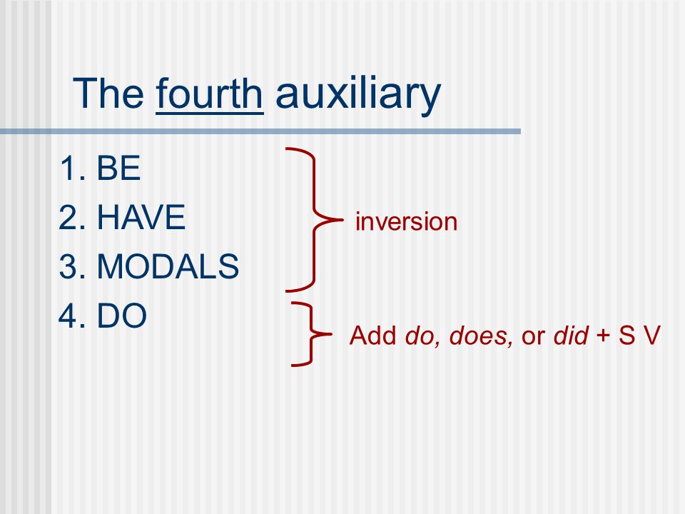 The fourth auxiliary 1. BE 2. HAVE 3. MODALS 4. DO inversion
