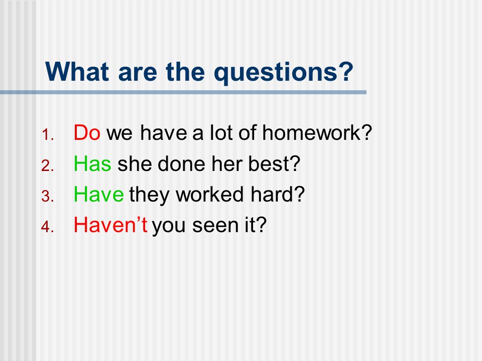 What are the questions Do we have a lot of homework