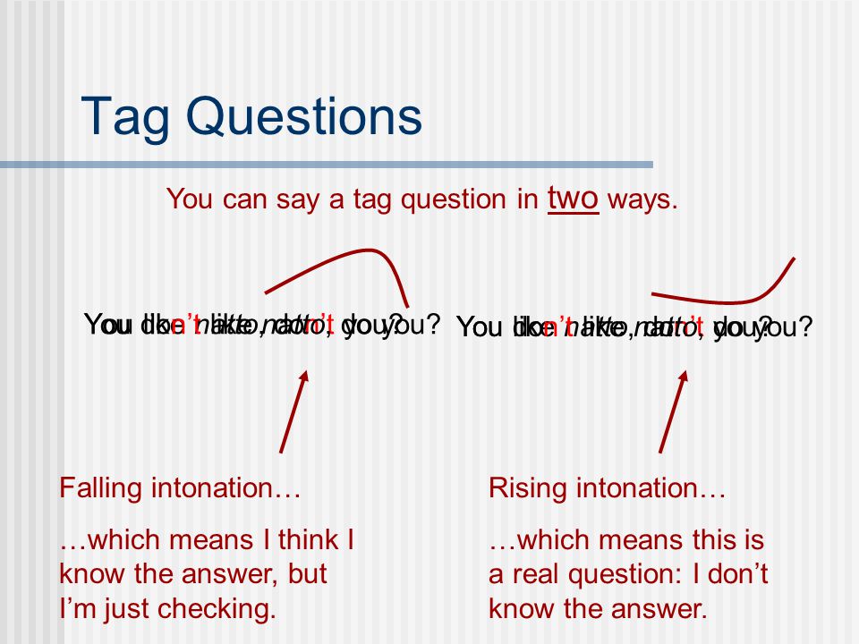 Tag Questions You can say a tag question in two ways.