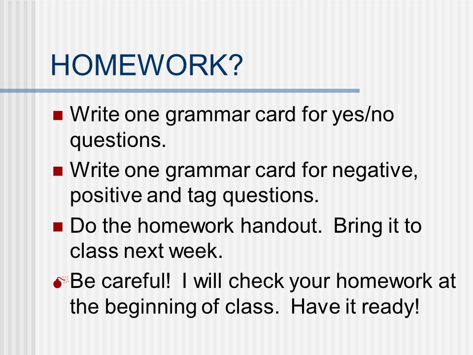 HOMEWORK Write one grammar card for yes/no questions.
