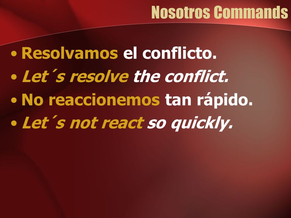 Nosotros Commands Resolvamos el conflicto. Let´s resolve the conflict. No reaccionemos tan rápido.