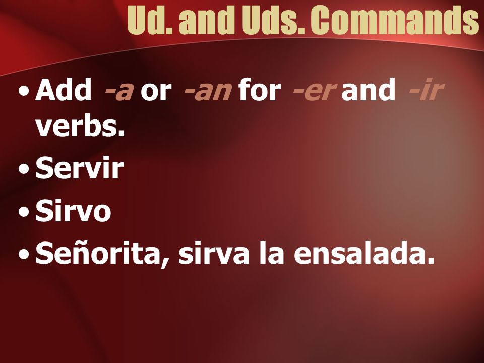 Ud. and Uds. Commands Add -a or -an for -er and -ir verbs. Servir