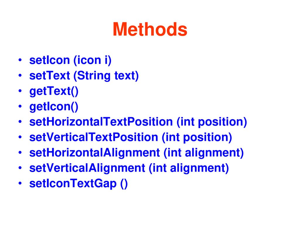 Methods setIcon (icon i) setText (String text) getText() getIcon()