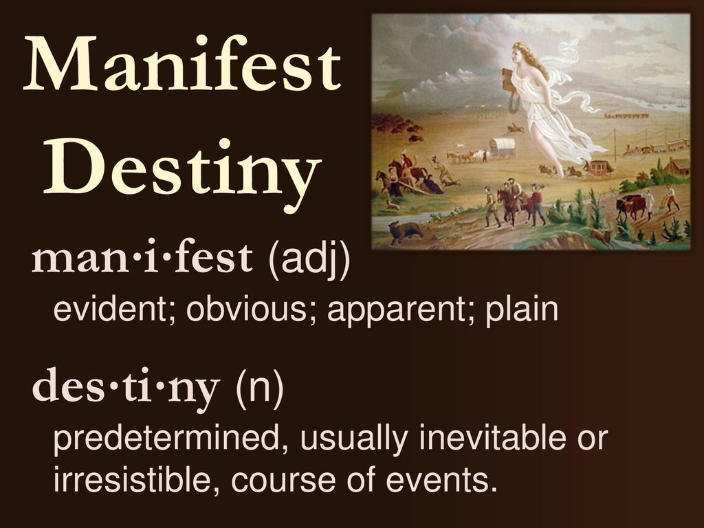 Manifest Destiny man⋅i⋅fest (adj) des⋅ti⋅ny (n)