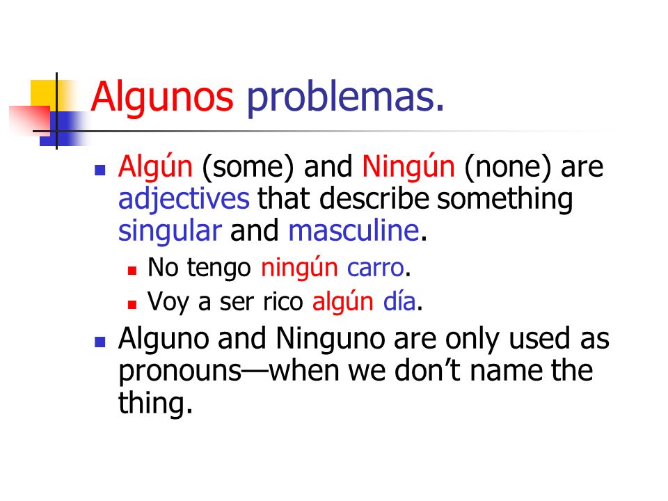 Algunos problemas. Algún (some) and Ningún (none) are adjectives that describe something singular and masculine.