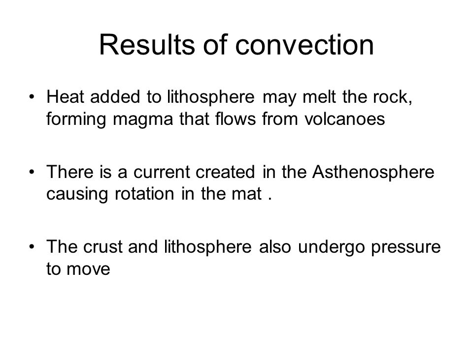 Results of convection Heat added to lithosphere may melt the rock, forming magma that flows from volcanoes.