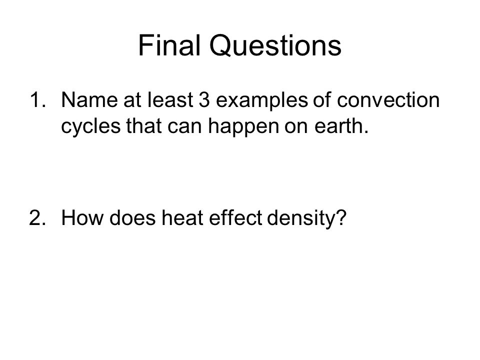 Final Questions Name at least 3 examples of convection cycles that can happen on earth.