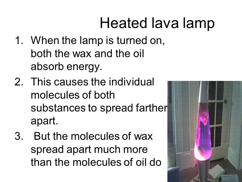 Heated lava lamp When the lamp is turned on, both the wax and the oil absorb energy.