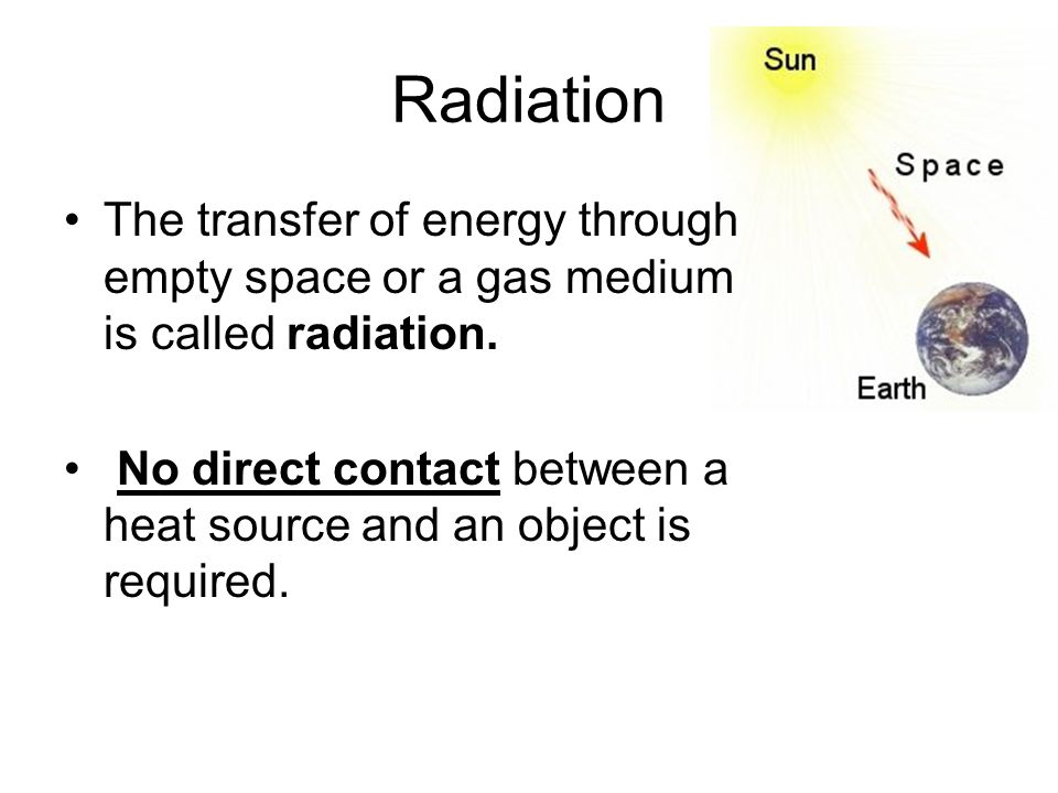 Radiation The transfer of energy through empty space or a gas medium is called radiation.