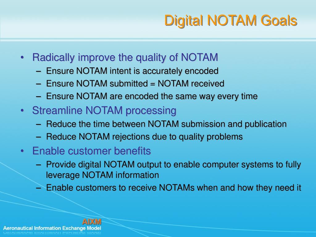 Digital NOTAM Goals Radically improve the quality of NOTAM