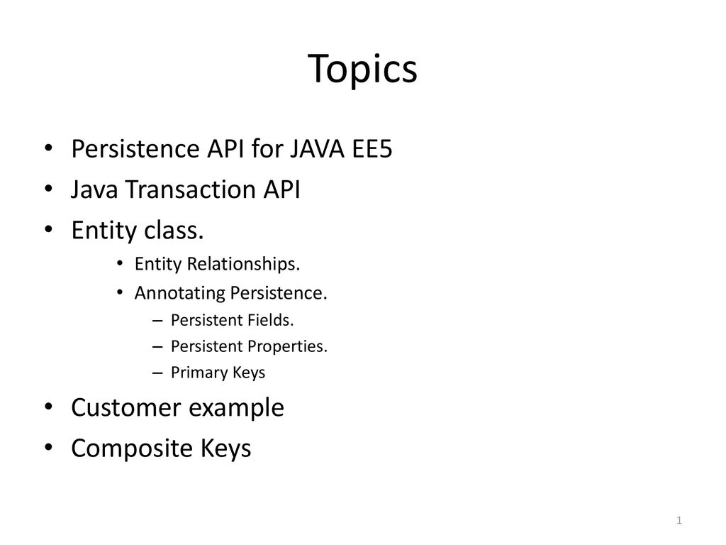 Topics Persistence API for JAVA EE5 Java Transaction API Entity class.