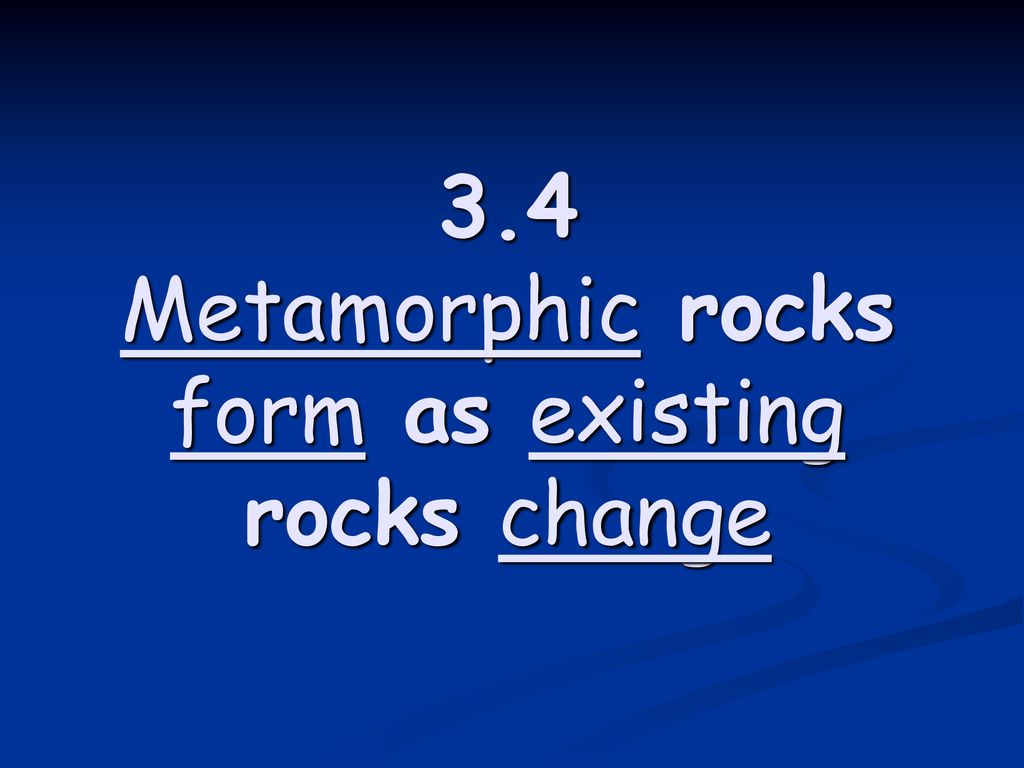 3.4 Metamorphic rocks form as existing rocks change ppt download