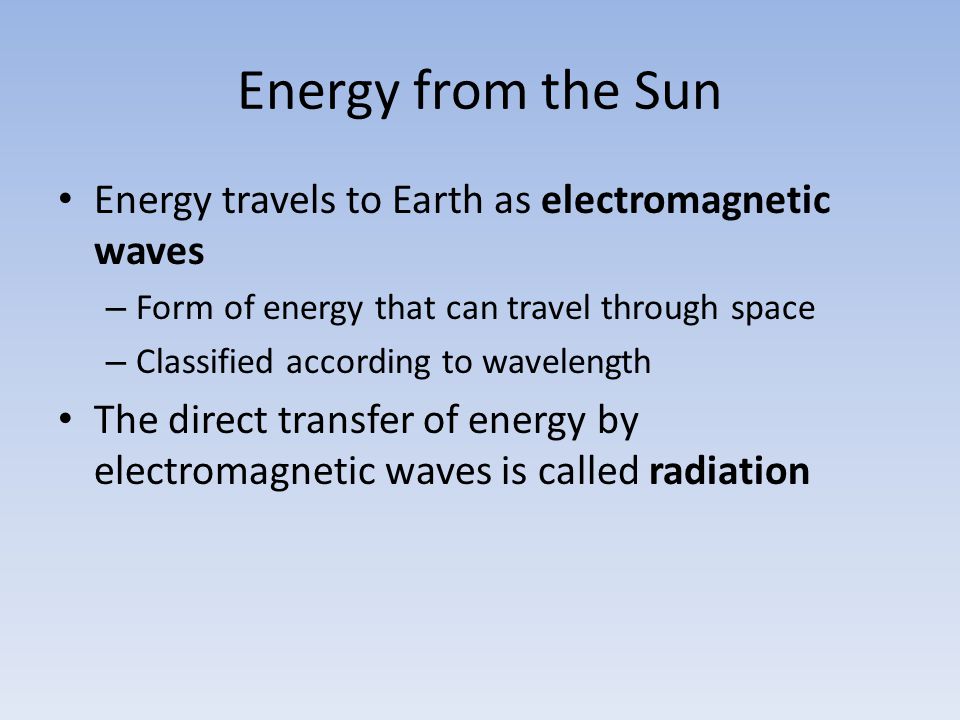 Energy from the Sun Energy travels to Earth as electromagnetic waves