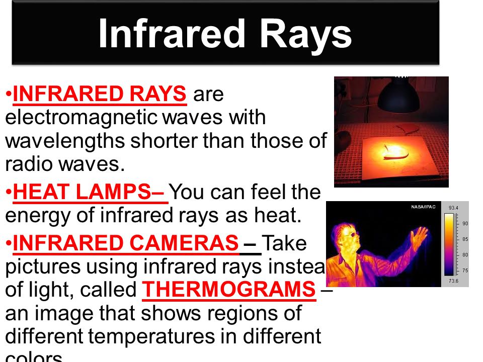 Infrared Rays INFRARED RAYS are electromagnetic waves with wavelengths shorter than those of radio waves.