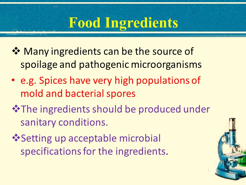 Food Ingredients Many ingredients can be the source of spoilage and pathogenic microorganisms.