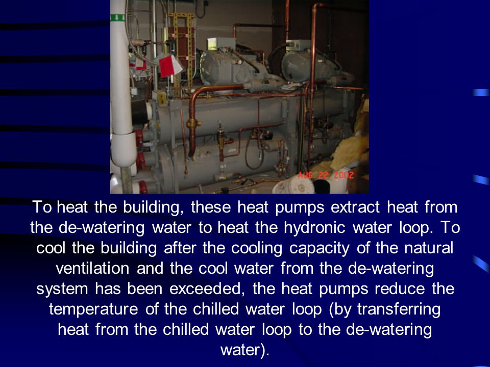 To heat the building, these heat pumps extract heat from the de-watering water to heat the hydronic water loop.