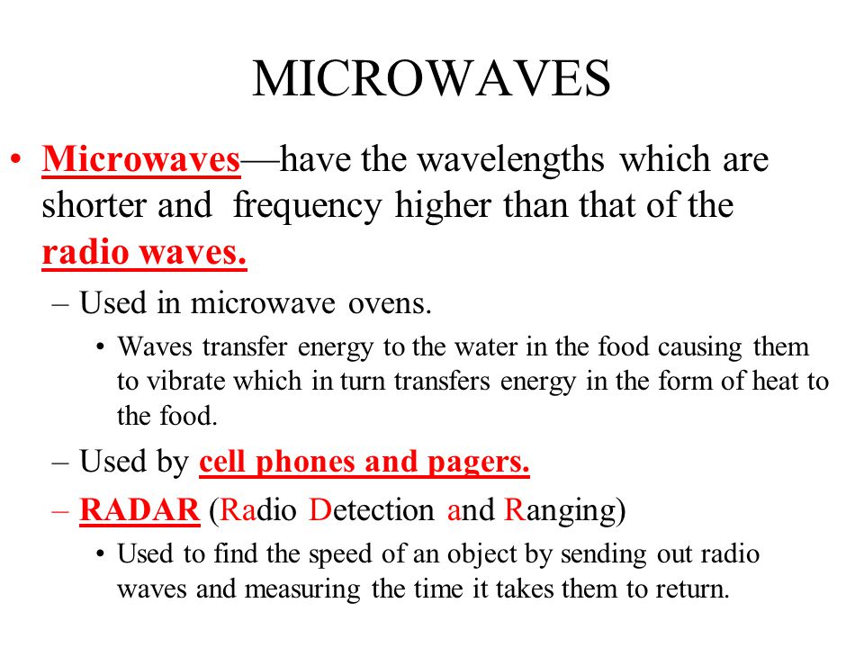 MICROWAVES Microwaves—have the wavelengths which are shorter and frequency higher than that of the radio waves.