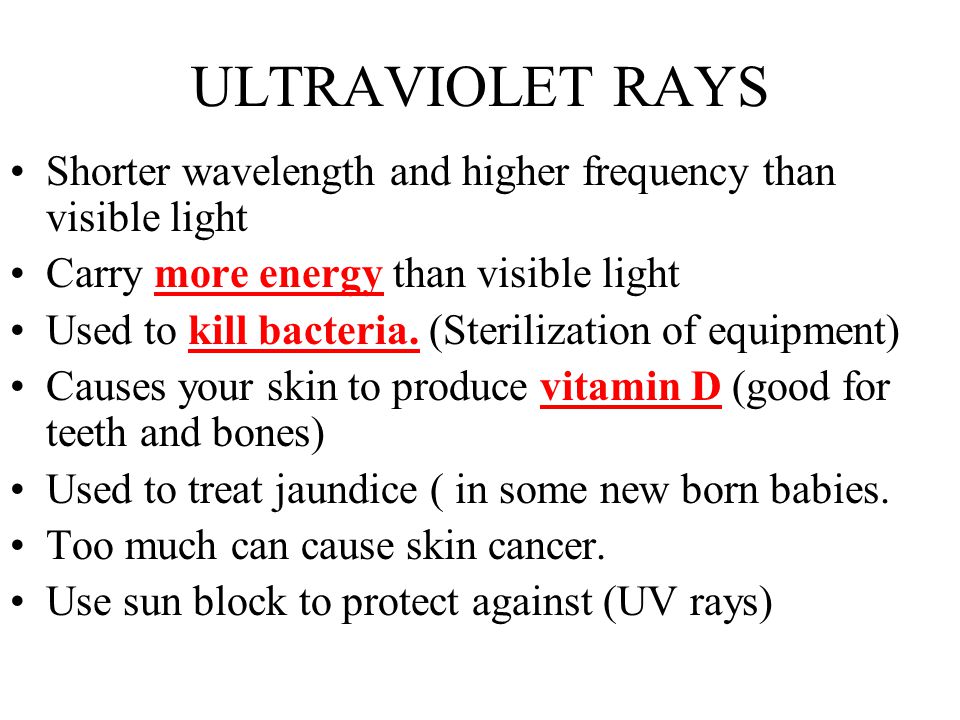 ULTRAVIOLET RAYS Shorter wavelength and higher frequency than visible light. Carry more energy than visible light.