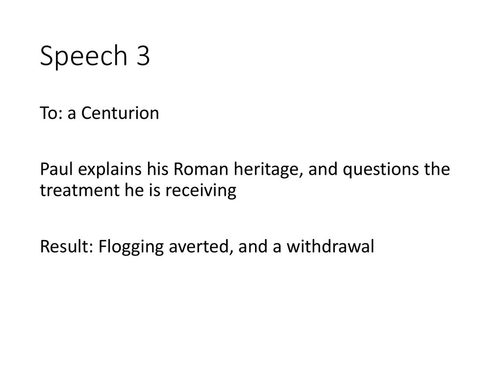 Speech 3 To: a Centurion. Paul explains his Roman heritage, and questions the treatment he is receiving.