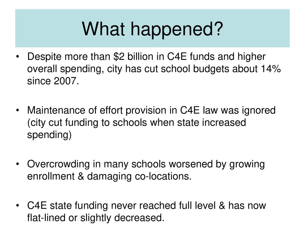 What happened Despite more than $2 billion in C4E funds and higher overall spending, city has cut school budgets about 14% since