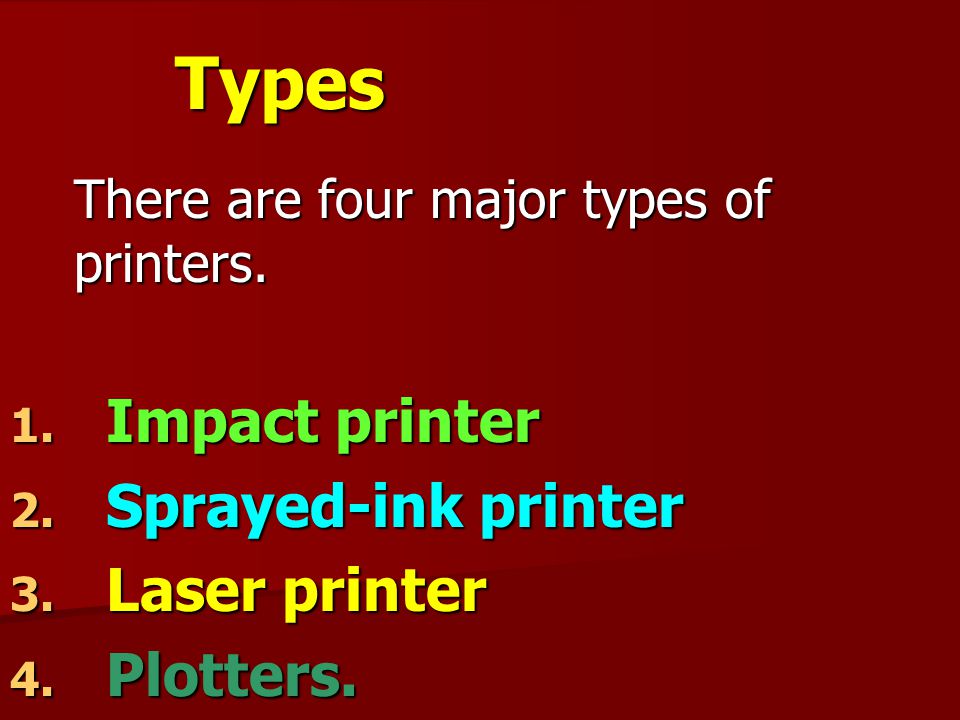 Types Impact printer Sprayed-ink printer Laser printer Plotters.