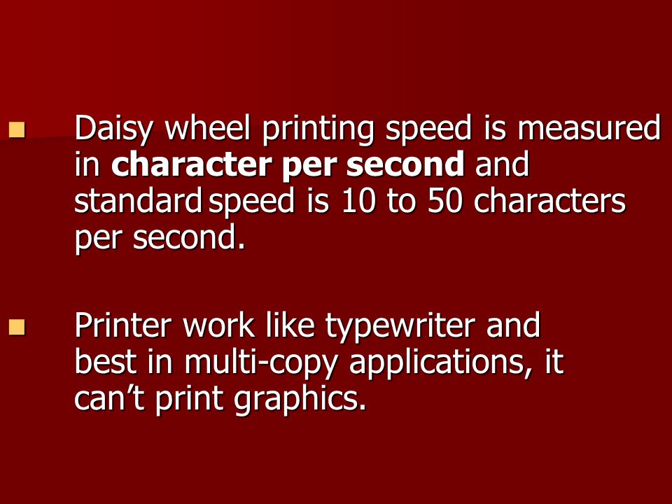 Daisy wheel printing speed is measured. in character per second and