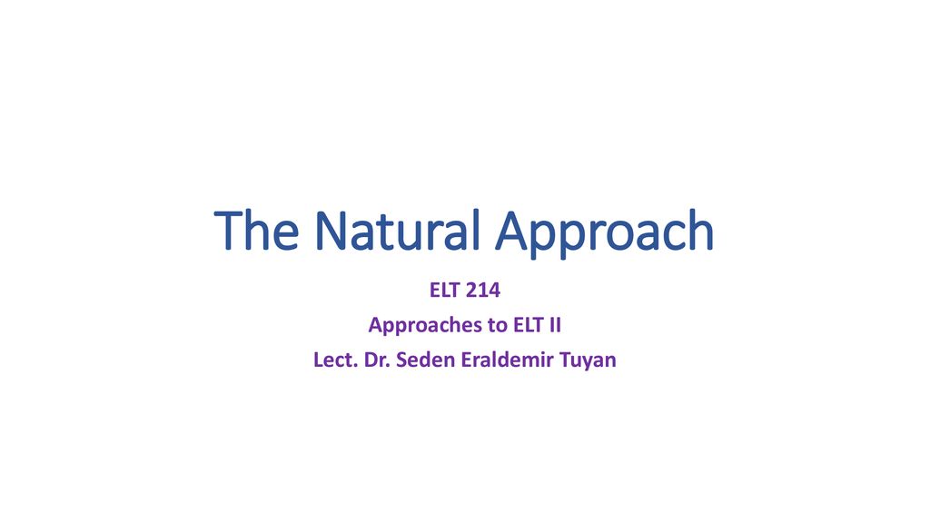 ELT 214 Approaches to ELT II Lect. Dr. Seden Eraldemir Tuyan