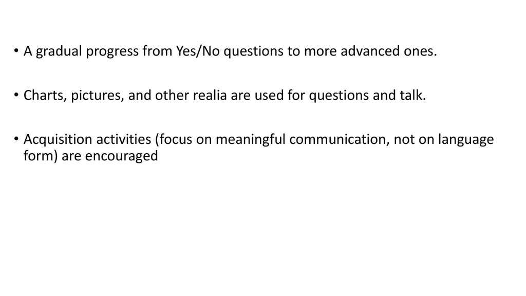 A gradual progress from Yes/No questions to more advanced ones.