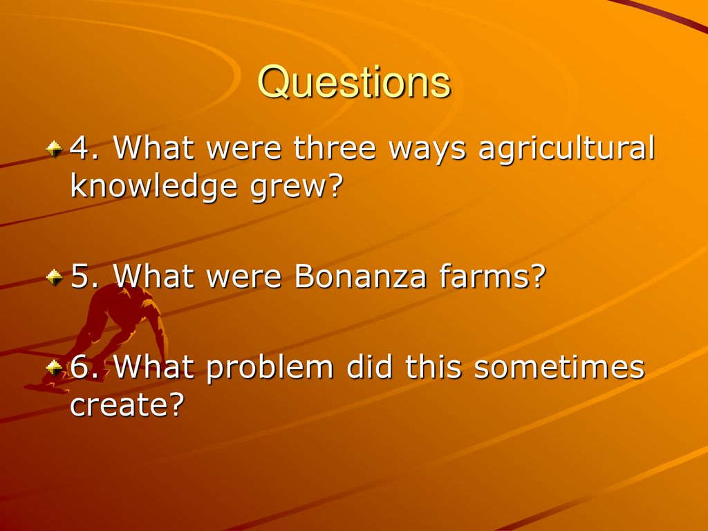 Questions 4. What were three ways agricultural knowledge grew